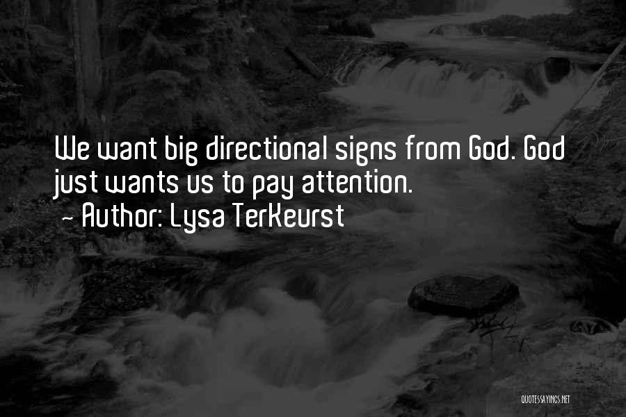 Lysa TerKeurst Quotes: We Want Big Directional Signs From God. God Just Wants Us To Pay Attention.