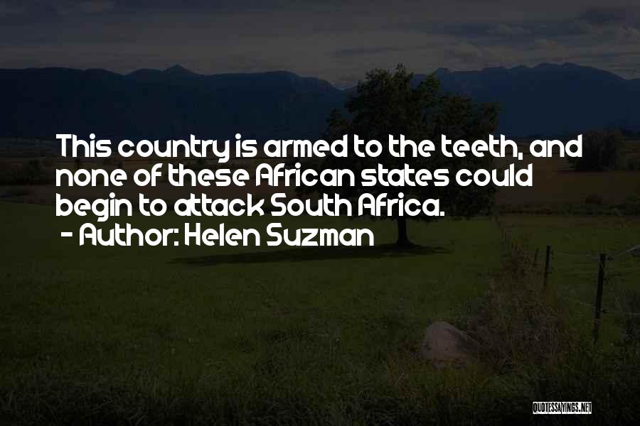 Helen Suzman Quotes: This Country Is Armed To The Teeth, And None Of These African States Could Begin To Attack South Africa.
