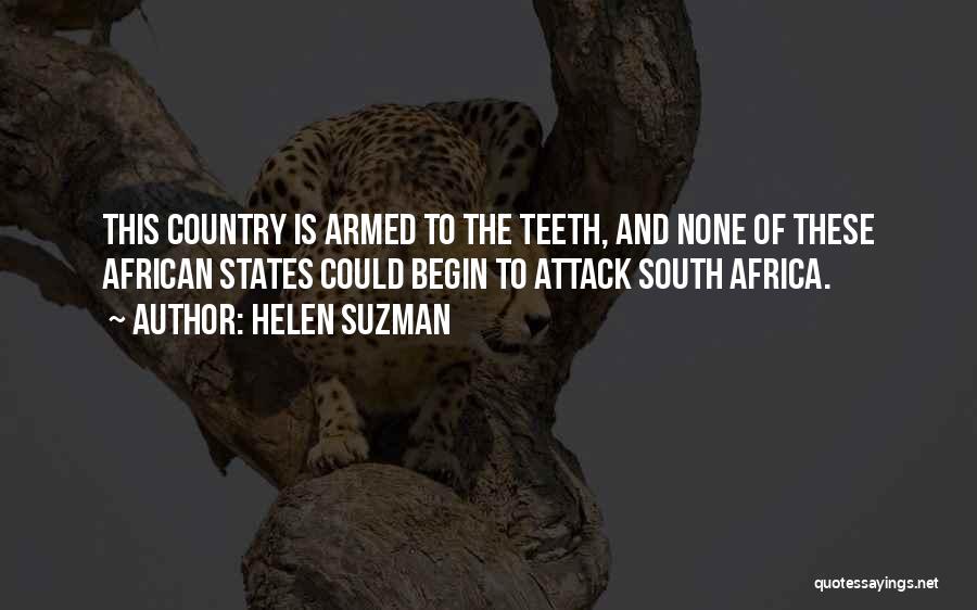 Helen Suzman Quotes: This Country Is Armed To The Teeth, And None Of These African States Could Begin To Attack South Africa.