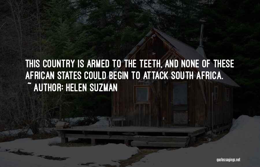 Helen Suzman Quotes: This Country Is Armed To The Teeth, And None Of These African States Could Begin To Attack South Africa.