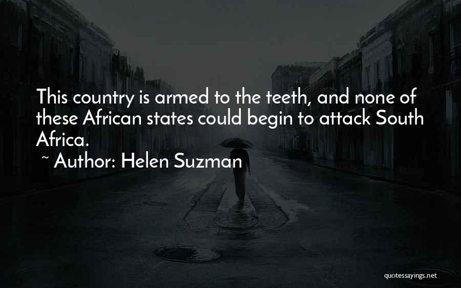 Helen Suzman Quotes: This Country Is Armed To The Teeth, And None Of These African States Could Begin To Attack South Africa.