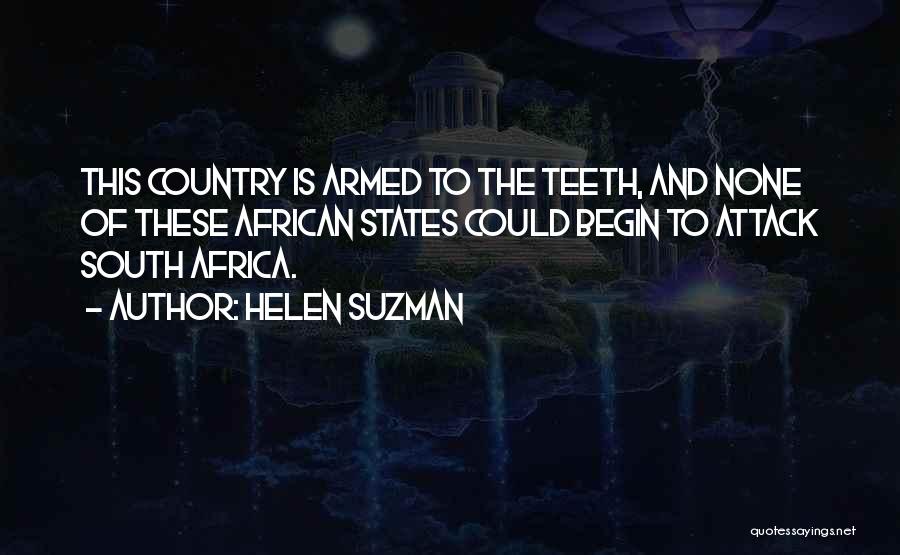 Helen Suzman Quotes: This Country Is Armed To The Teeth, And None Of These African States Could Begin To Attack South Africa.