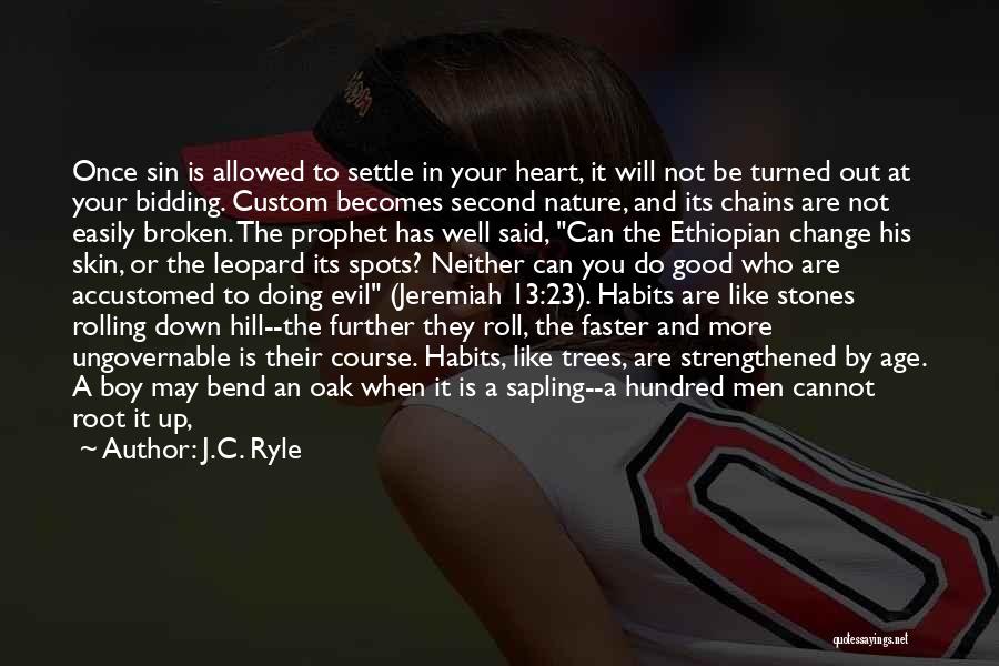 J.C. Ryle Quotes: Once Sin Is Allowed To Settle In Your Heart, It Will Not Be Turned Out At Your Bidding. Custom Becomes