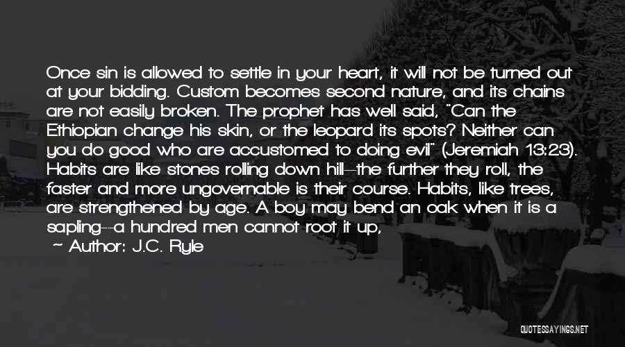 J.C. Ryle Quotes: Once Sin Is Allowed To Settle In Your Heart, It Will Not Be Turned Out At Your Bidding. Custom Becomes