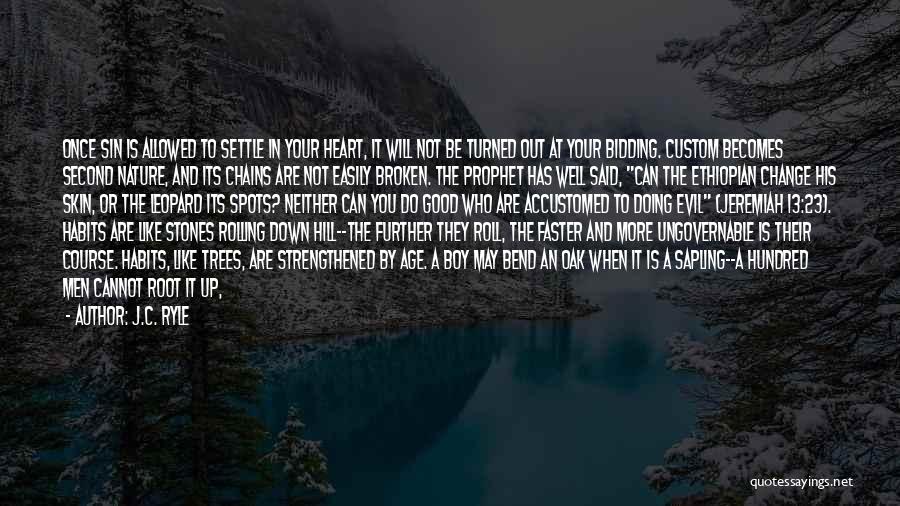 J.C. Ryle Quotes: Once Sin Is Allowed To Settle In Your Heart, It Will Not Be Turned Out At Your Bidding. Custom Becomes