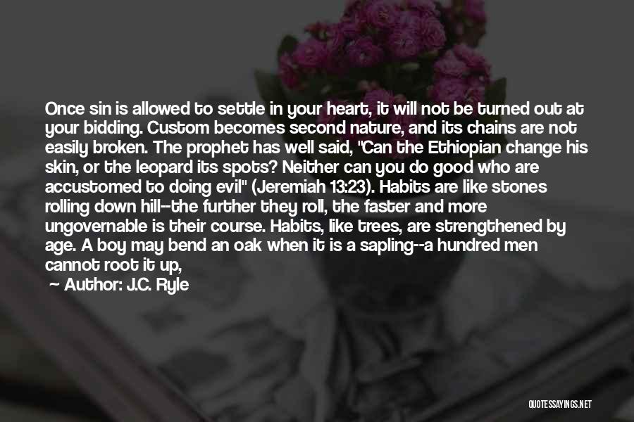 J.C. Ryle Quotes: Once Sin Is Allowed To Settle In Your Heart, It Will Not Be Turned Out At Your Bidding. Custom Becomes