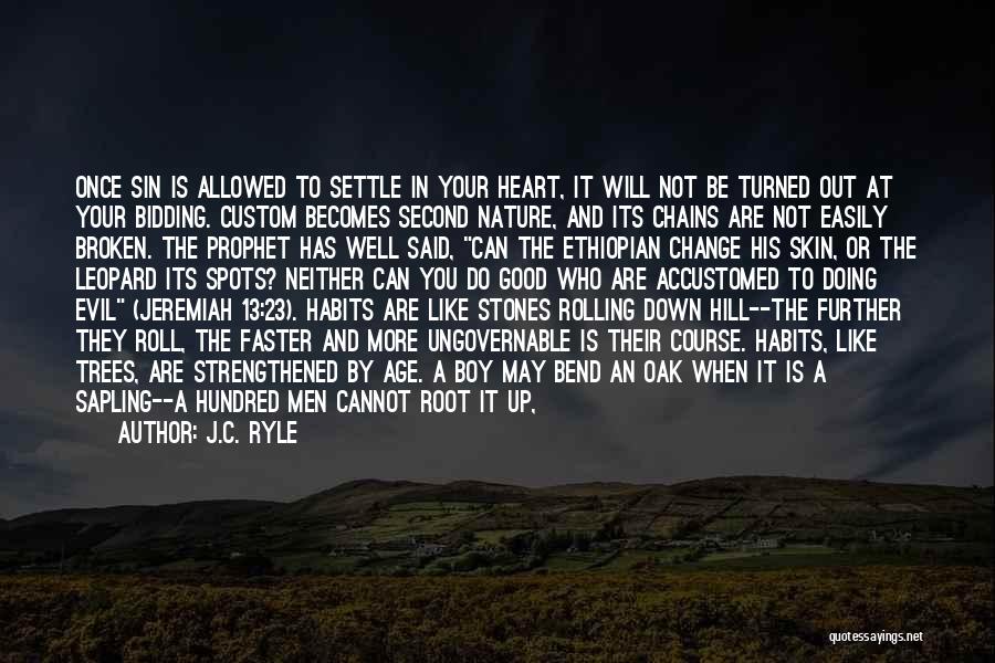 J.C. Ryle Quotes: Once Sin Is Allowed To Settle In Your Heart, It Will Not Be Turned Out At Your Bidding. Custom Becomes