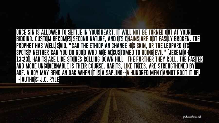 J.C. Ryle Quotes: Once Sin Is Allowed To Settle In Your Heart, It Will Not Be Turned Out At Your Bidding. Custom Becomes