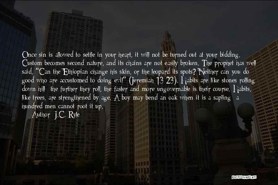 J.C. Ryle Quotes: Once Sin Is Allowed To Settle In Your Heart, It Will Not Be Turned Out At Your Bidding. Custom Becomes