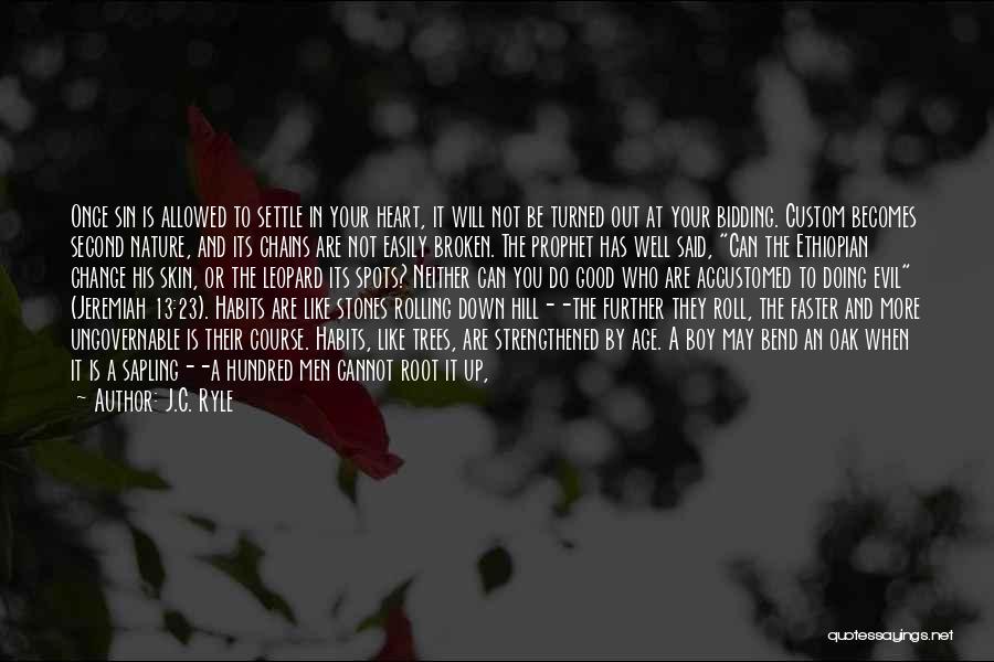 J.C. Ryle Quotes: Once Sin Is Allowed To Settle In Your Heart, It Will Not Be Turned Out At Your Bidding. Custom Becomes