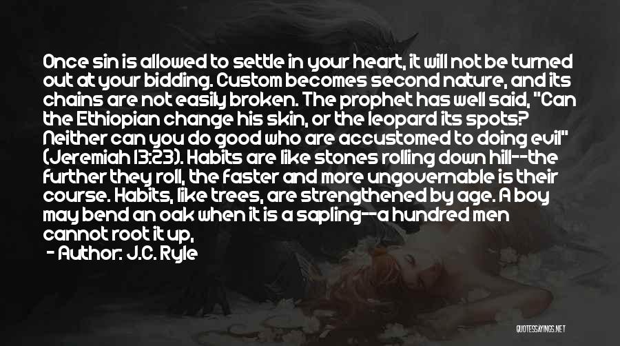 J.C. Ryle Quotes: Once Sin Is Allowed To Settle In Your Heart, It Will Not Be Turned Out At Your Bidding. Custom Becomes