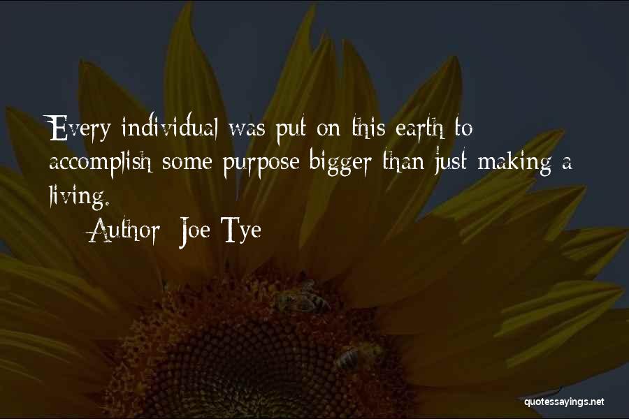 Joe Tye Quotes: Every Individual Was Put On This Earth To Accomplish Some Purpose Bigger Than Just Making A Living.