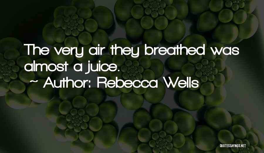 Rebecca Wells Quotes: The Very Air They Breathed Was Almost A Juice.