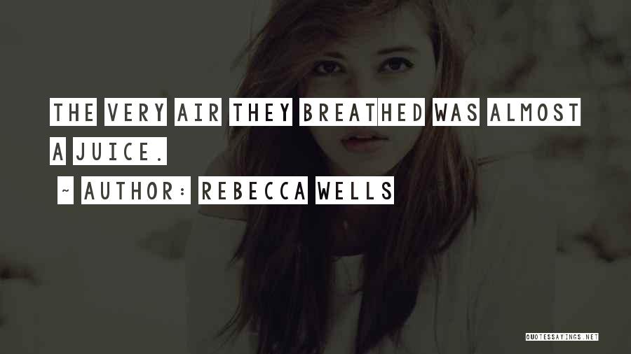 Rebecca Wells Quotes: The Very Air They Breathed Was Almost A Juice.