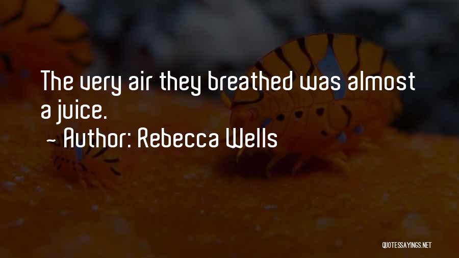 Rebecca Wells Quotes: The Very Air They Breathed Was Almost A Juice.