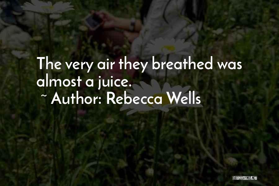 Rebecca Wells Quotes: The Very Air They Breathed Was Almost A Juice.
