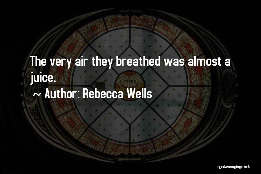 Rebecca Wells Quotes: The Very Air They Breathed Was Almost A Juice.
