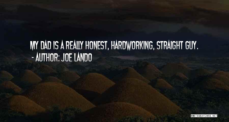 Joe Lando Quotes: My Dad Is A Really Honest, Hardworking, Straight Guy.