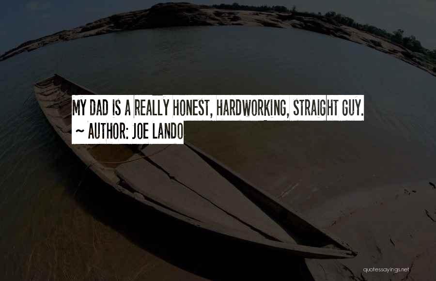 Joe Lando Quotes: My Dad Is A Really Honest, Hardworking, Straight Guy.