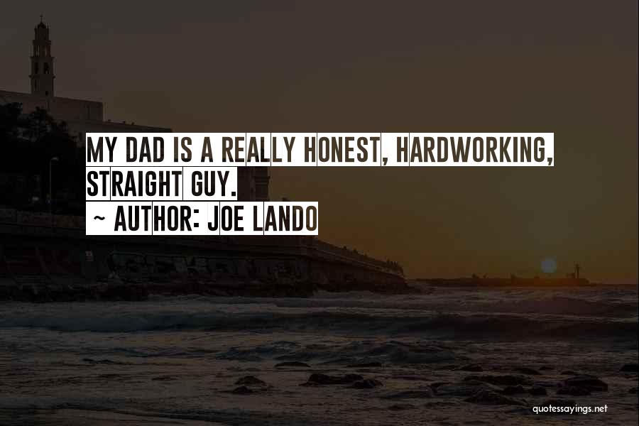 Joe Lando Quotes: My Dad Is A Really Honest, Hardworking, Straight Guy.