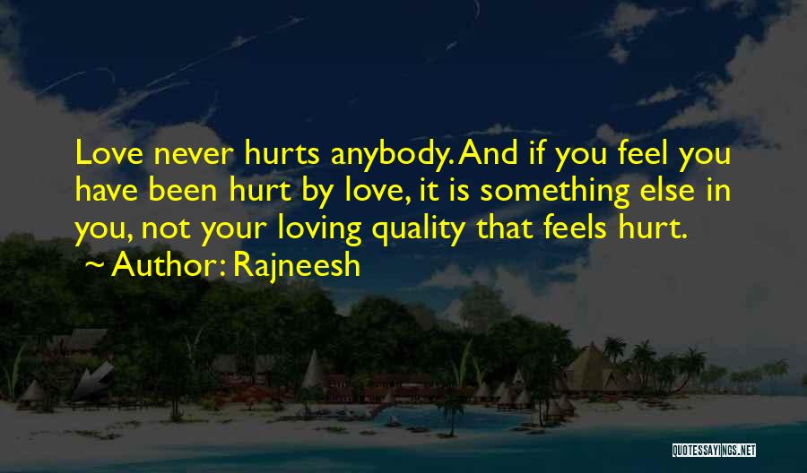 Rajneesh Quotes: Love Never Hurts Anybody. And If You Feel You Have Been Hurt By Love, It Is Something Else In You,