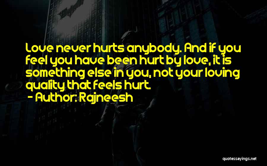 Rajneesh Quotes: Love Never Hurts Anybody. And If You Feel You Have Been Hurt By Love, It Is Something Else In You,