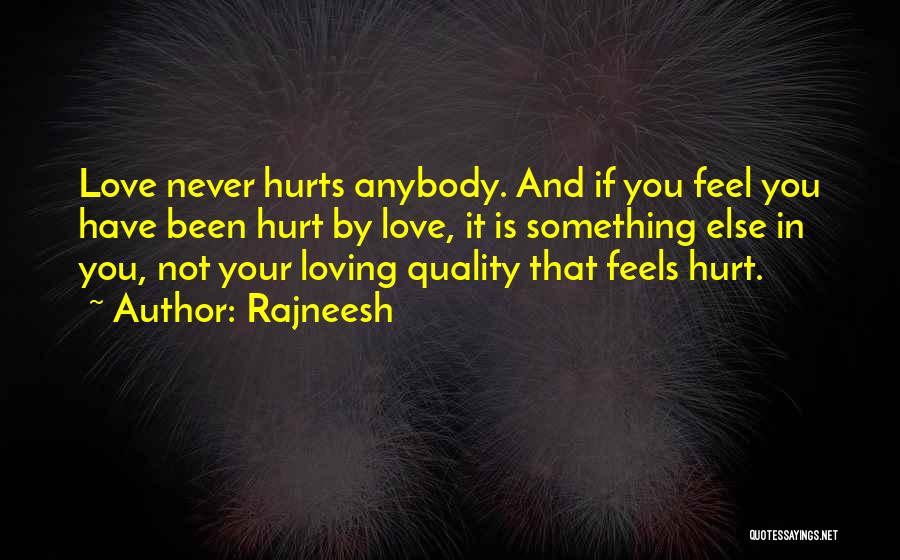 Rajneesh Quotes: Love Never Hurts Anybody. And If You Feel You Have Been Hurt By Love, It Is Something Else In You,