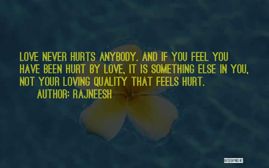 Rajneesh Quotes: Love Never Hurts Anybody. And If You Feel You Have Been Hurt By Love, It Is Something Else In You,