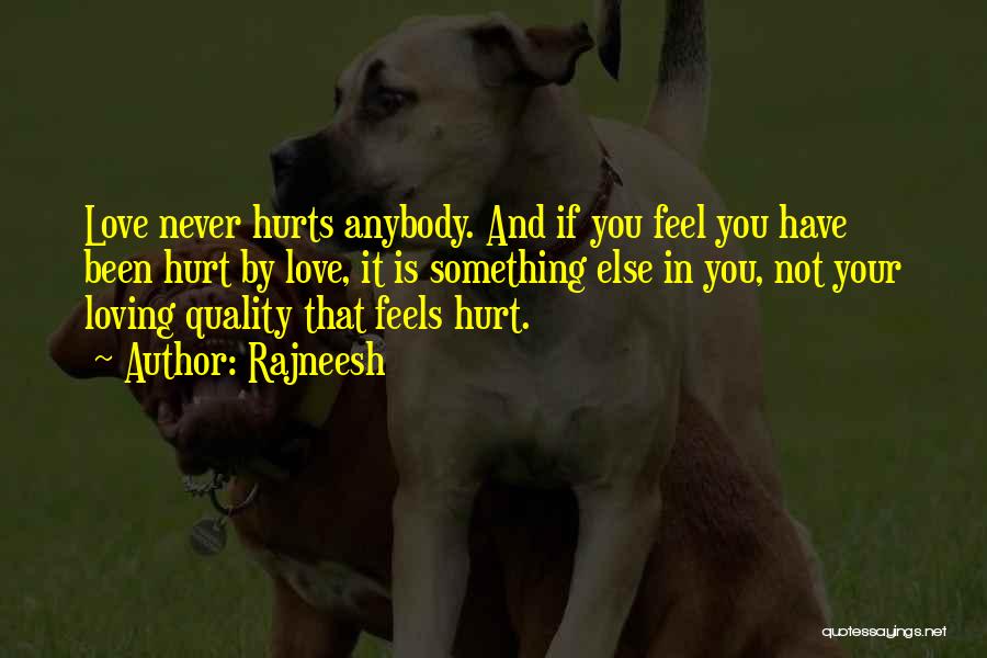 Rajneesh Quotes: Love Never Hurts Anybody. And If You Feel You Have Been Hurt By Love, It Is Something Else In You,