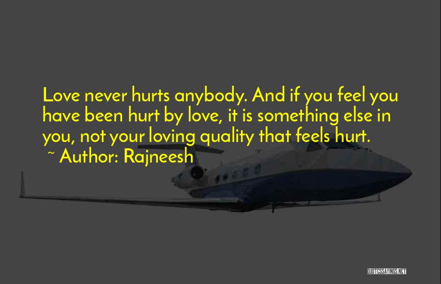 Rajneesh Quotes: Love Never Hurts Anybody. And If You Feel You Have Been Hurt By Love, It Is Something Else In You,