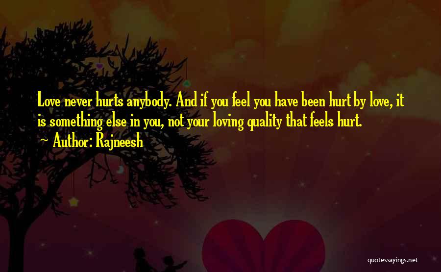 Rajneesh Quotes: Love Never Hurts Anybody. And If You Feel You Have Been Hurt By Love, It Is Something Else In You,