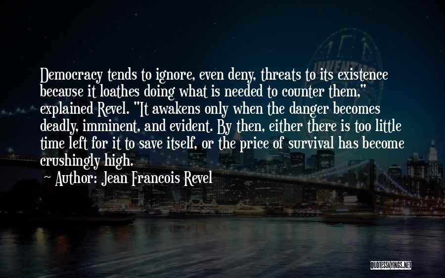 Jean Francois Revel Quotes: Democracy Tends To Ignore, Even Deny, Threats To Its Existence Because It Loathes Doing What Is Needed To Counter Them,