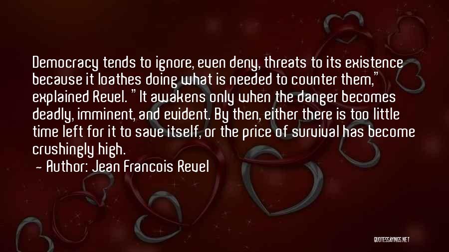 Jean Francois Revel Quotes: Democracy Tends To Ignore, Even Deny, Threats To Its Existence Because It Loathes Doing What Is Needed To Counter Them,