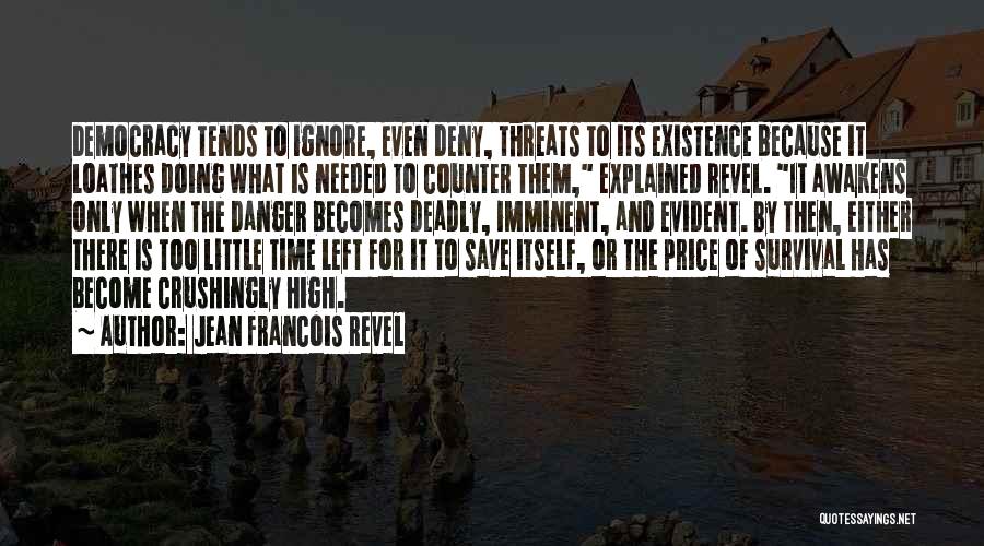 Jean Francois Revel Quotes: Democracy Tends To Ignore, Even Deny, Threats To Its Existence Because It Loathes Doing What Is Needed To Counter Them,