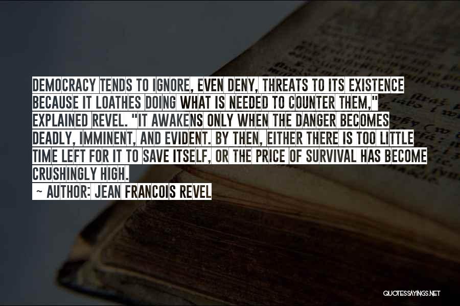 Jean Francois Revel Quotes: Democracy Tends To Ignore, Even Deny, Threats To Its Existence Because It Loathes Doing What Is Needed To Counter Them,