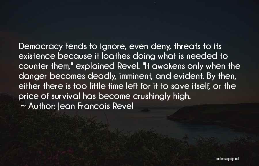 Jean Francois Revel Quotes: Democracy Tends To Ignore, Even Deny, Threats To Its Existence Because It Loathes Doing What Is Needed To Counter Them,