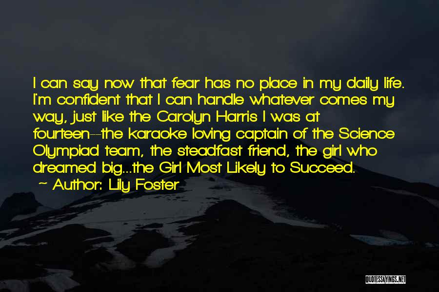 Lily Foster Quotes: I Can Say Now That Fear Has No Place In My Daily Life. I'm Confident That I Can Handle Whatever