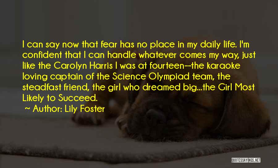 Lily Foster Quotes: I Can Say Now That Fear Has No Place In My Daily Life. I'm Confident That I Can Handle Whatever