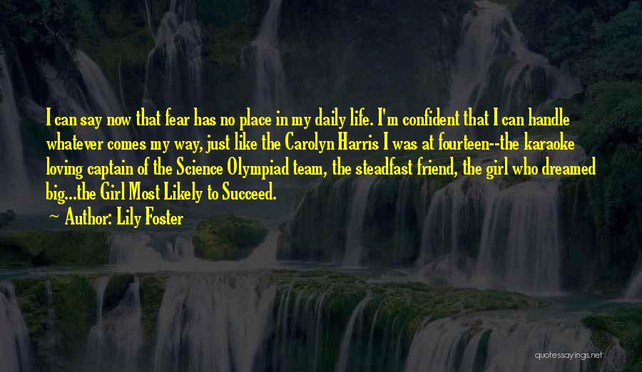 Lily Foster Quotes: I Can Say Now That Fear Has No Place In My Daily Life. I'm Confident That I Can Handle Whatever