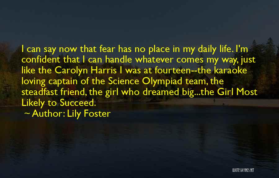 Lily Foster Quotes: I Can Say Now That Fear Has No Place In My Daily Life. I'm Confident That I Can Handle Whatever