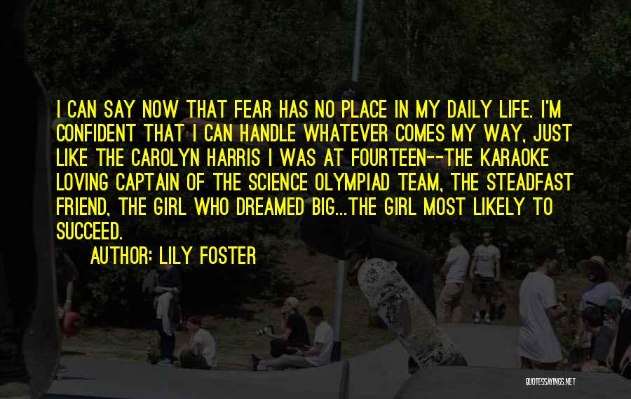 Lily Foster Quotes: I Can Say Now That Fear Has No Place In My Daily Life. I'm Confident That I Can Handle Whatever