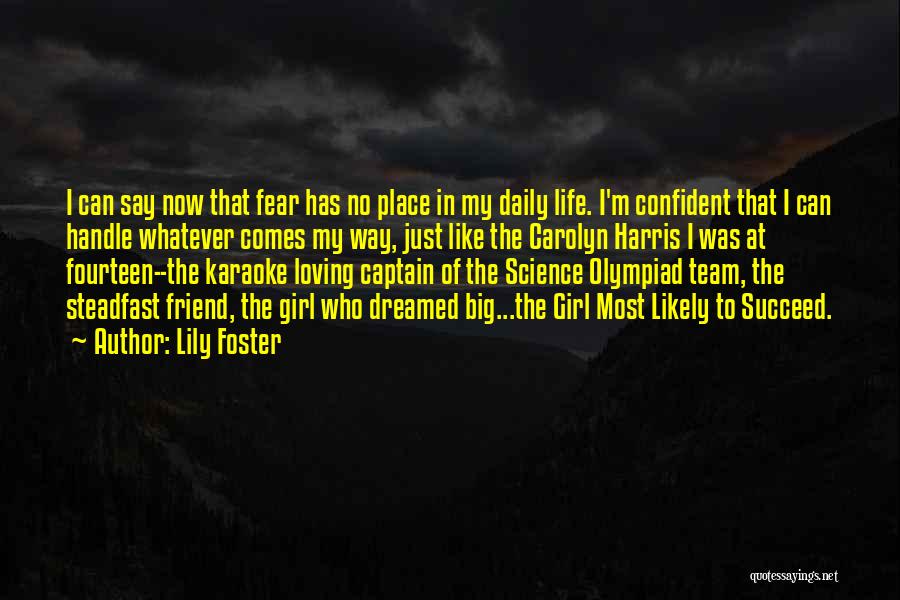 Lily Foster Quotes: I Can Say Now That Fear Has No Place In My Daily Life. I'm Confident That I Can Handle Whatever