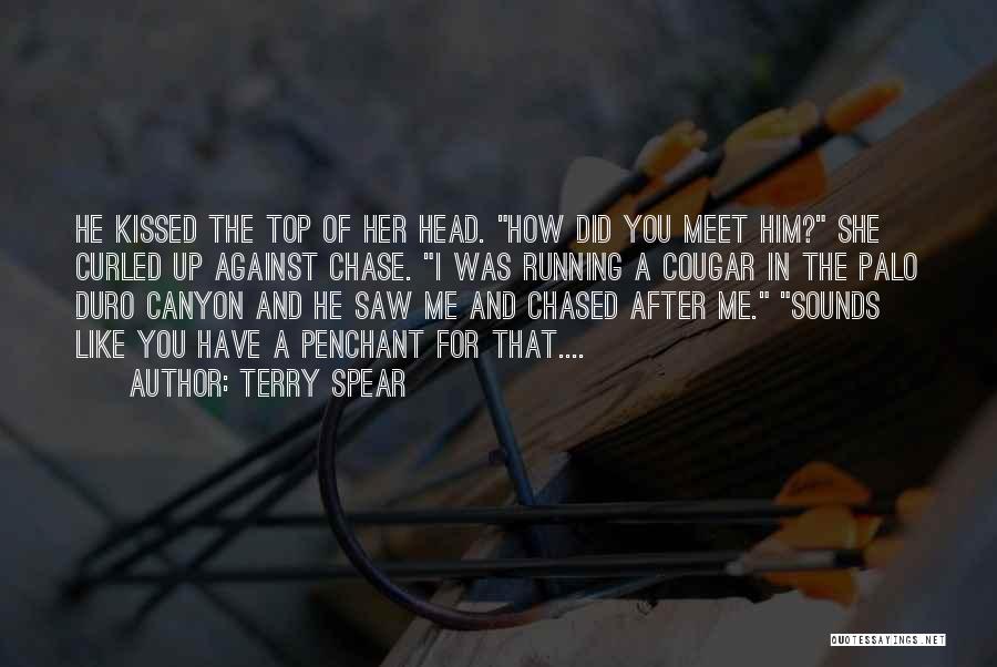 Terry Spear Quotes: He Kissed The Top Of Her Head. How Did You Meet Him? She Curled Up Against Chase. I Was Running