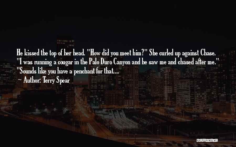 Terry Spear Quotes: He Kissed The Top Of Her Head. How Did You Meet Him? She Curled Up Against Chase. I Was Running