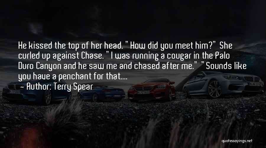 Terry Spear Quotes: He Kissed The Top Of Her Head. How Did You Meet Him? She Curled Up Against Chase. I Was Running