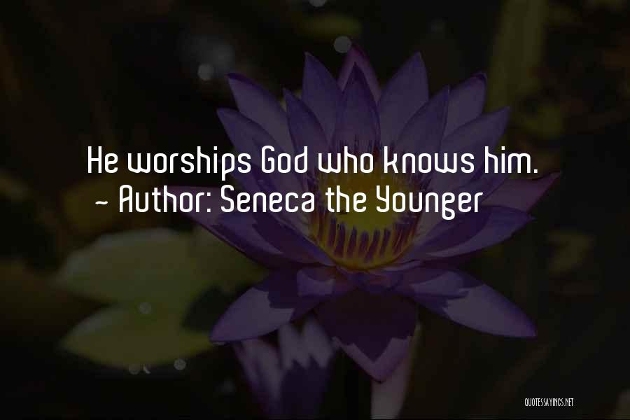 Seneca The Younger Quotes: He Worships God Who Knows Him.
