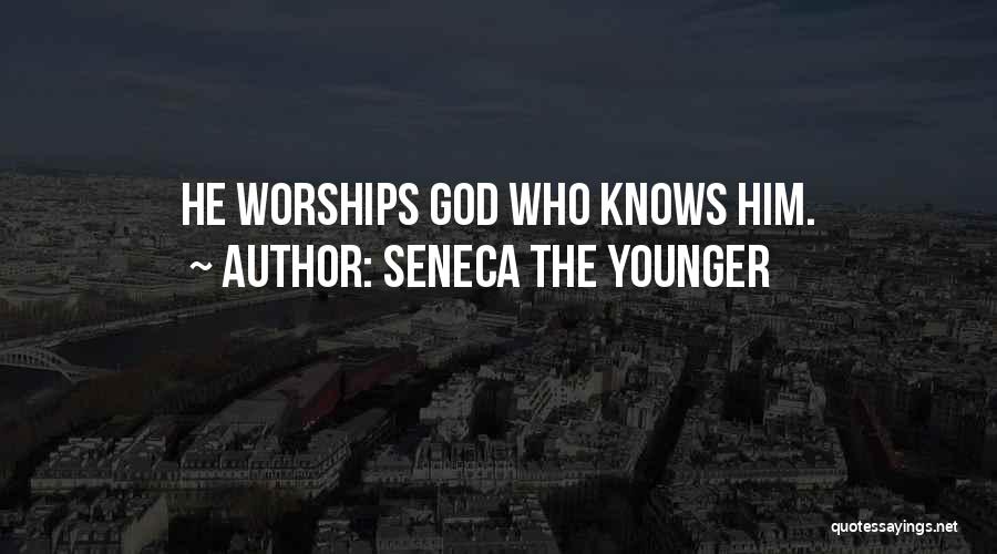 Seneca The Younger Quotes: He Worships God Who Knows Him.
