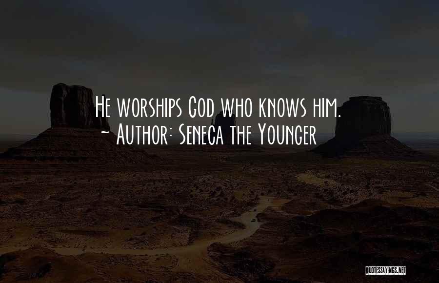 Seneca The Younger Quotes: He Worships God Who Knows Him.