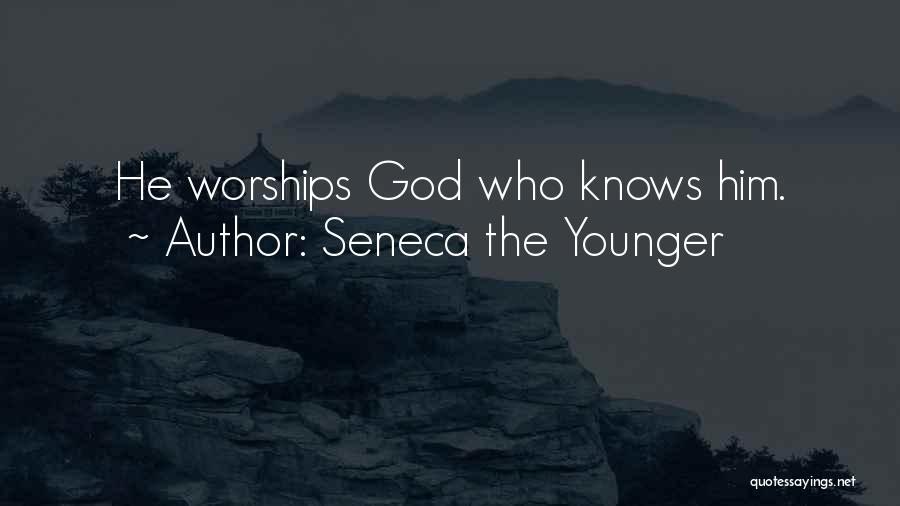 Seneca The Younger Quotes: He Worships God Who Knows Him.
