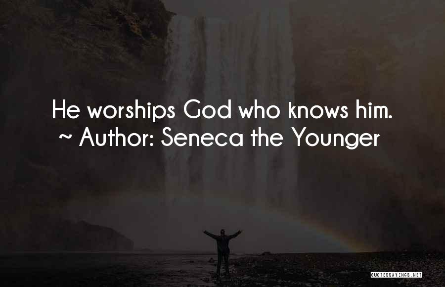 Seneca The Younger Quotes: He Worships God Who Knows Him.
